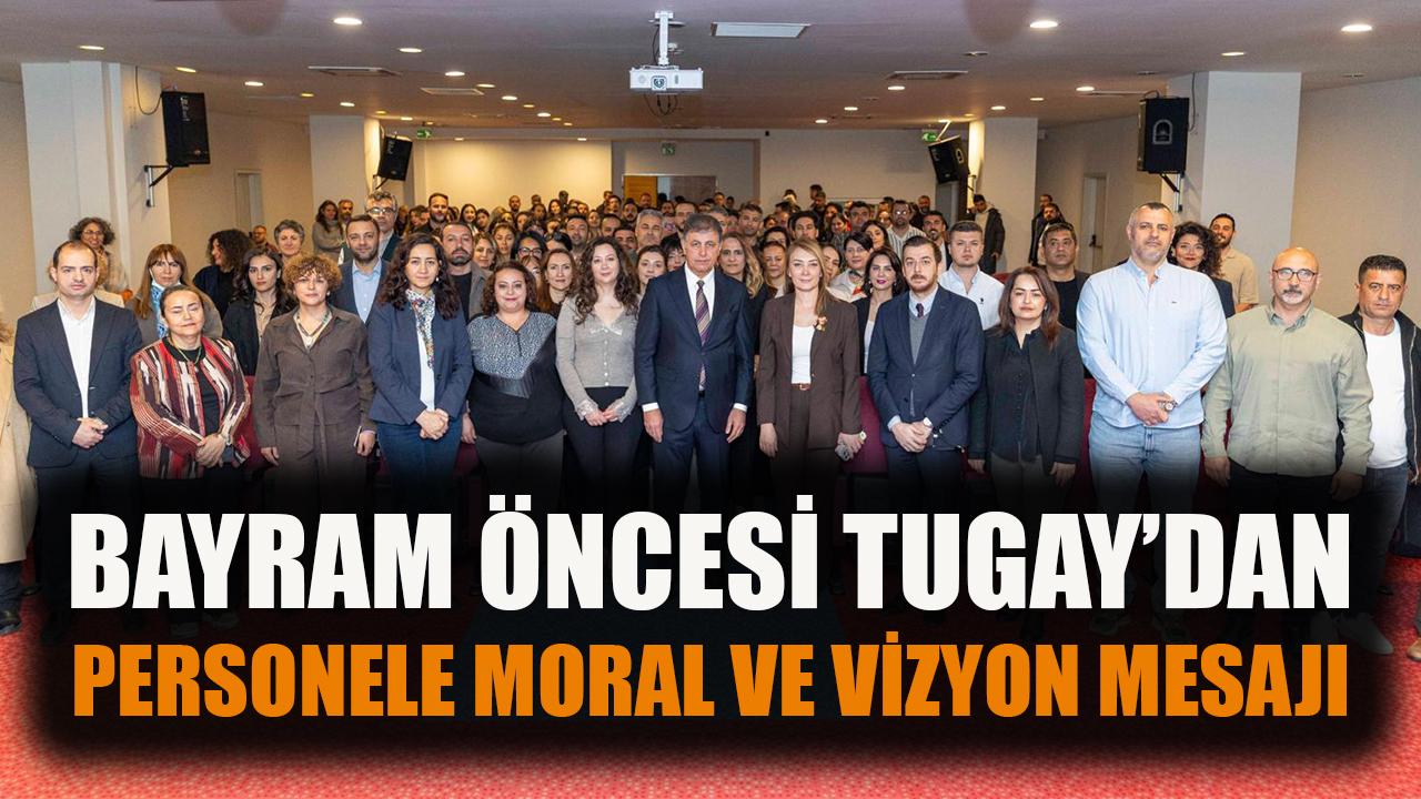 Bayram öncesi Tugay’dan personele moral ve vizyon mesajı