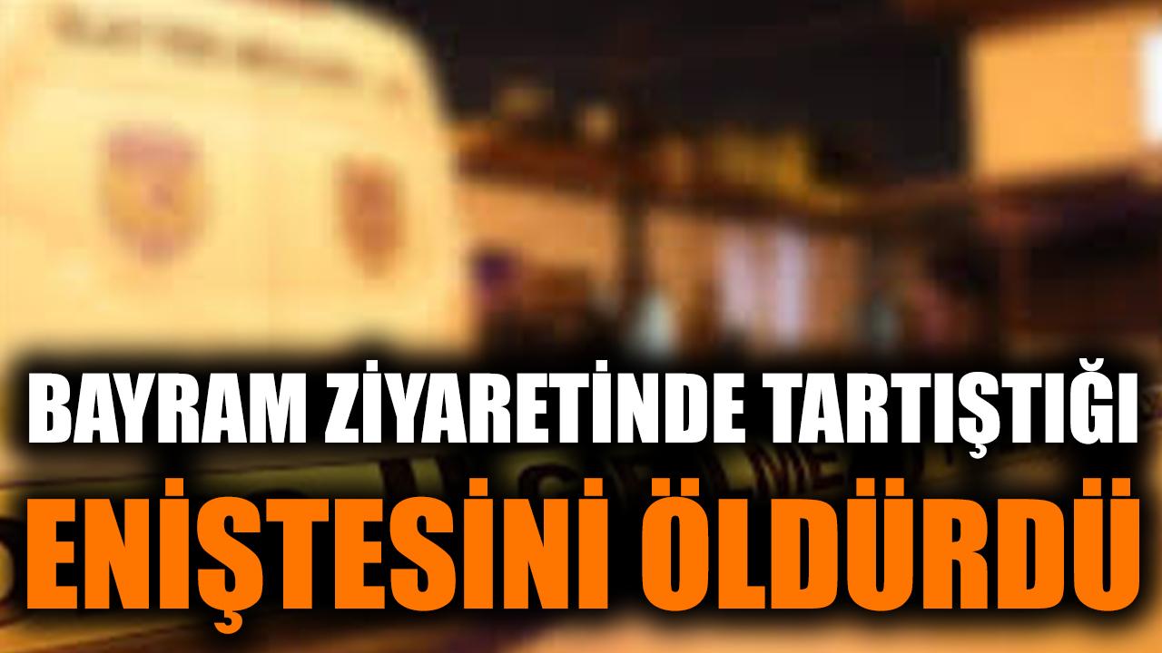Bayram ziyaretinde tartıştığı eniştesini öldürdü