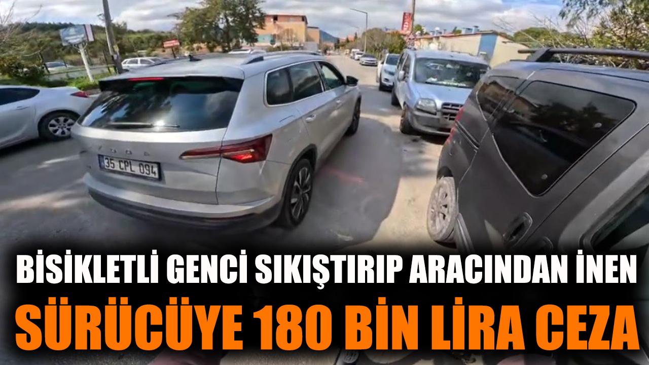 Bisikletli genci sıkıştırıp aracından inen sürücüye 180 bin lira ceza