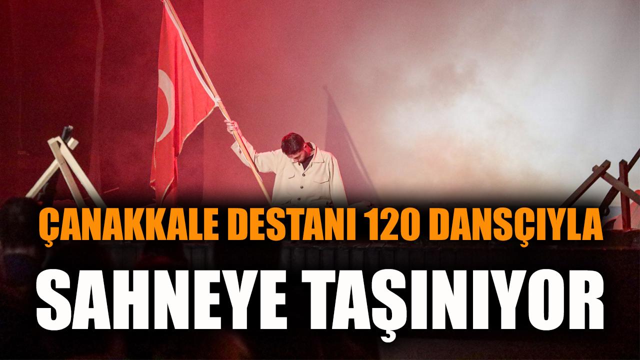 Çanakkale Destanı 120 dansçıyla sahneye taşınıyor