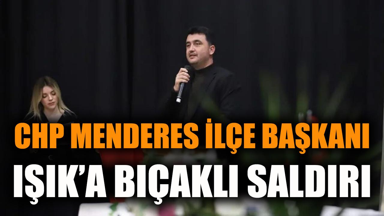 CHP Menderes İlçe Başkanı Işık'a bıçaklı saldırı