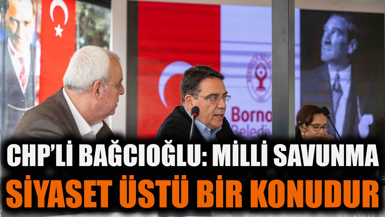 CHP’li Bağcıoğlu: “Milli savunma siyaset üstü bir konudur”