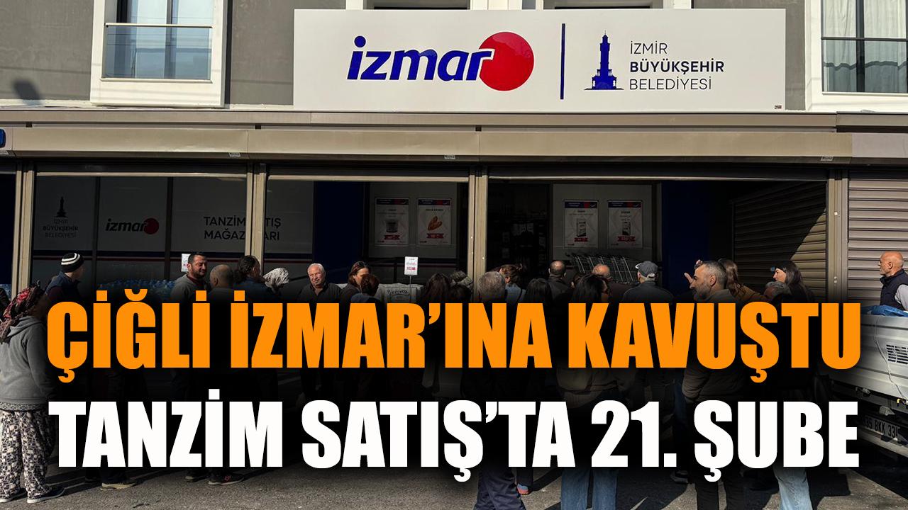 Çiğli İZMAR’ına kavuştu: Tanzim Satış'ta 21. şube
