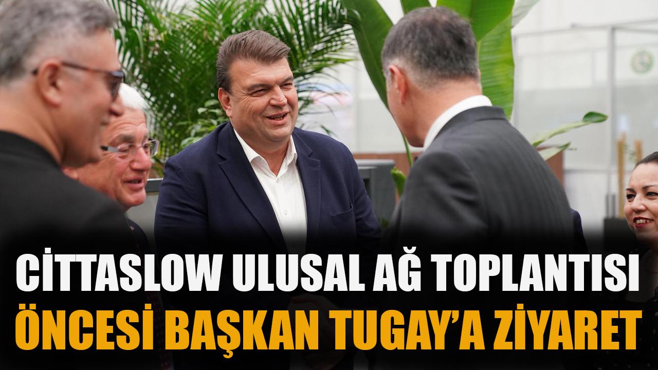 Cittaslow Ulusal Ağ Toplantısı öncesi Başkan Tugay’a ziyaret
