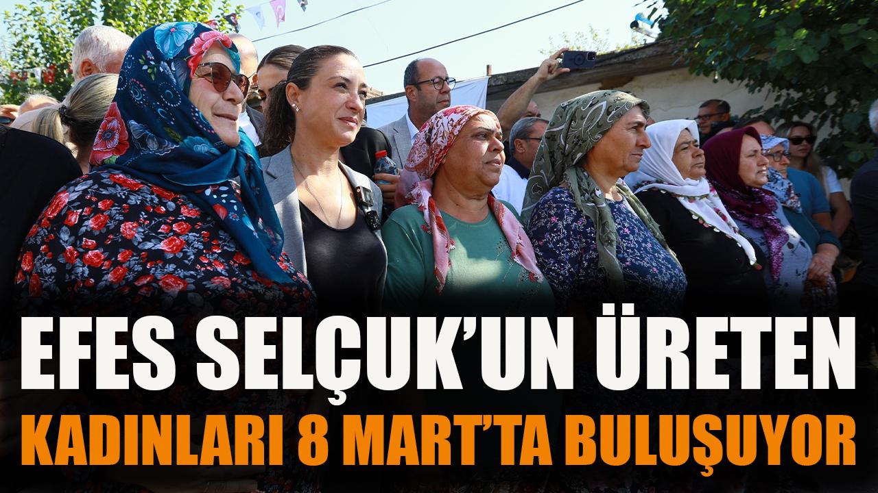 Efes Selçuk'un üreten kadınları 8 mart'ta buluşuyor