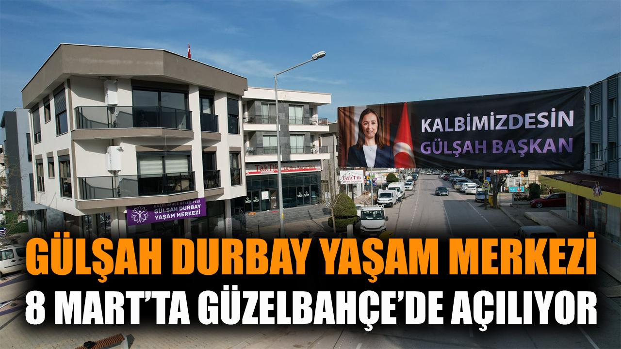 Gülşah Durbay Yaşam Merkezi 8 Mart’ta Açılıyor