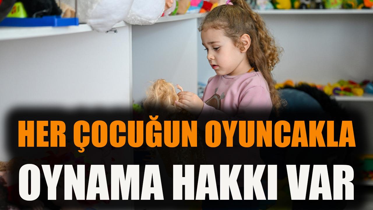 Her çocuğun oyuncakla oynama hakkı var!