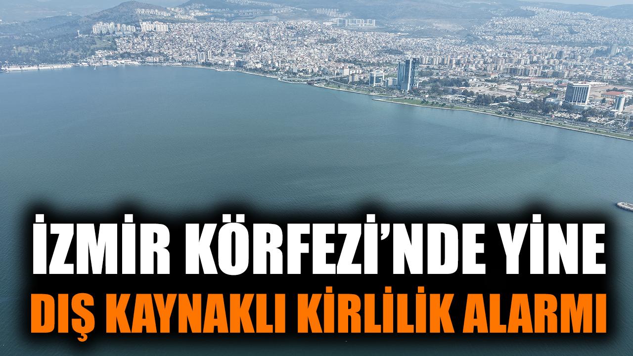 İzmir Körfezi’nde yine dış kaynaklı kirlilik alarmı