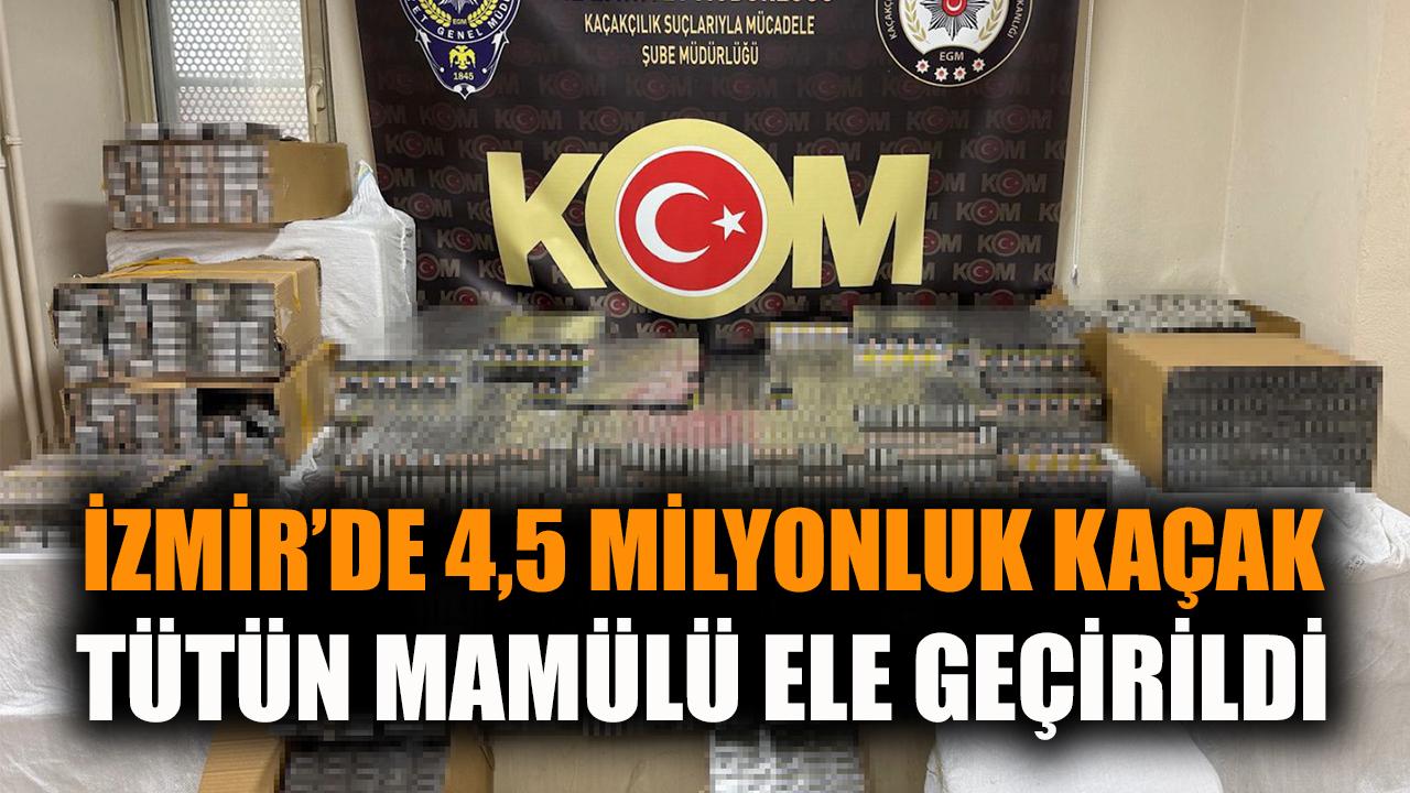 İzmir'de 4,5 milyonluk kaçak tütün mamulü ele geçirildi