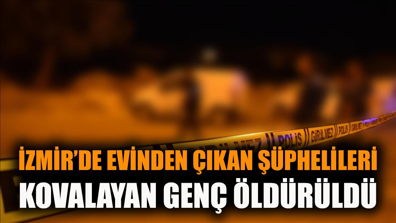 İzmir'de evinden çıkanları kovalayan genç öldürüldü