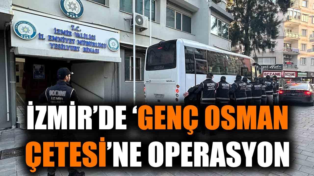 İzmir'de 'Genç Osman Çetesi'ne operasyon