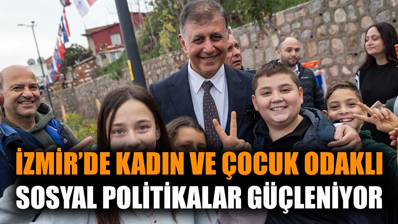İzmir’de kadın ve çocuk odaklı sosyal politikalar güçleniyor