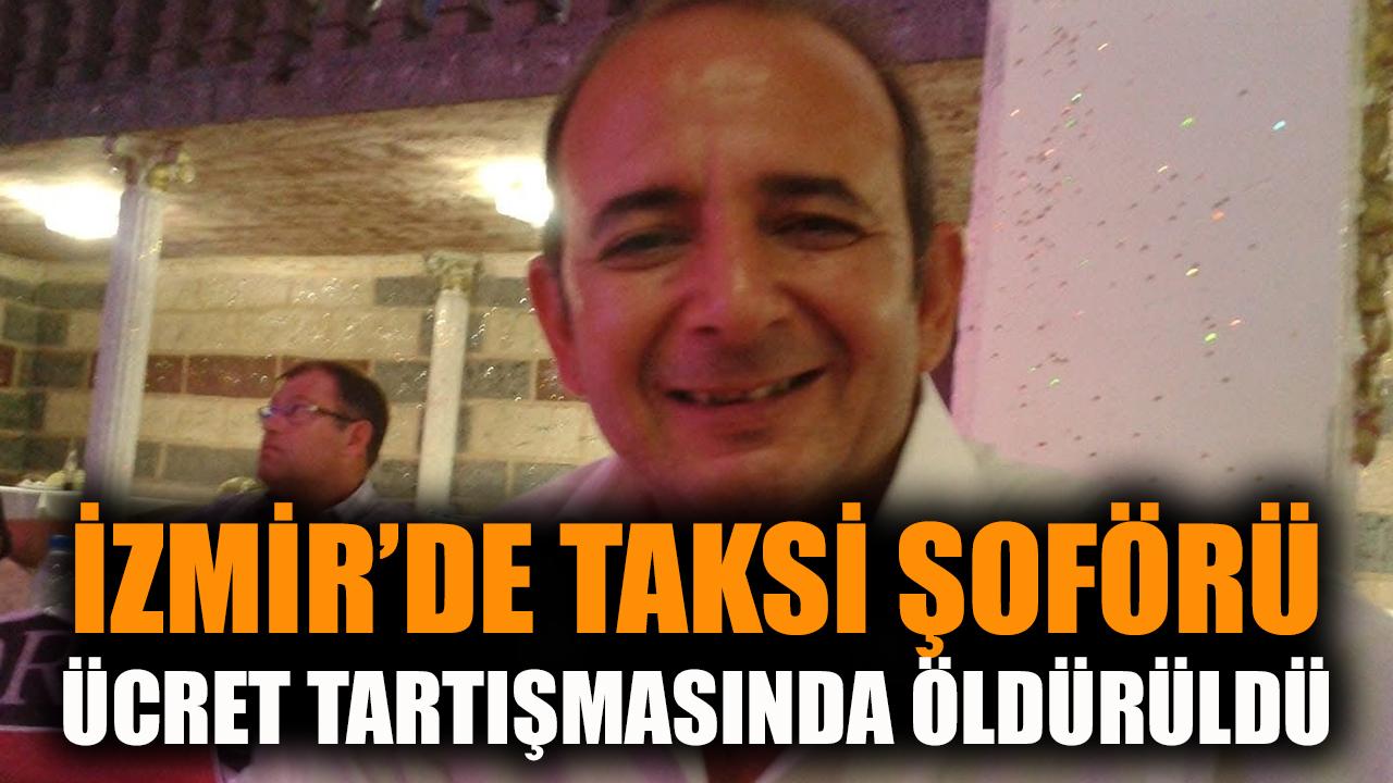 İzmir'de taksi şoförü ücret tartışmasında öldürüldü
