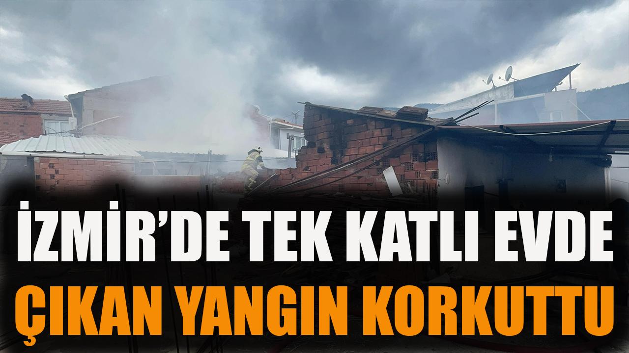 İzmir'de tek katlı evde çıkan yangın korkuttu
