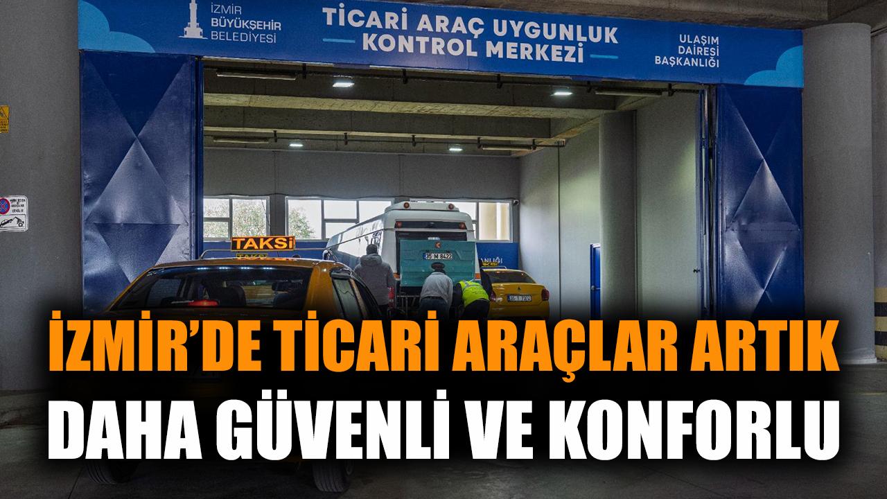 İzmir’de ticari araçlar artık daha güvenli ve konforlu