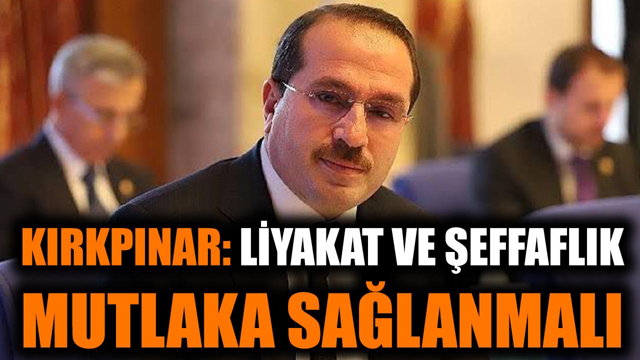 Kırkpınar: Liyakat ve şeffaflık mutlaka sağlanmalı