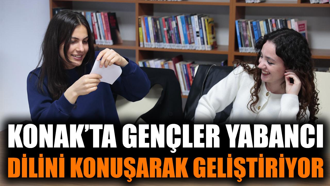 Konak’ta gençler yabancı dilini konuşarak geliştiriyor