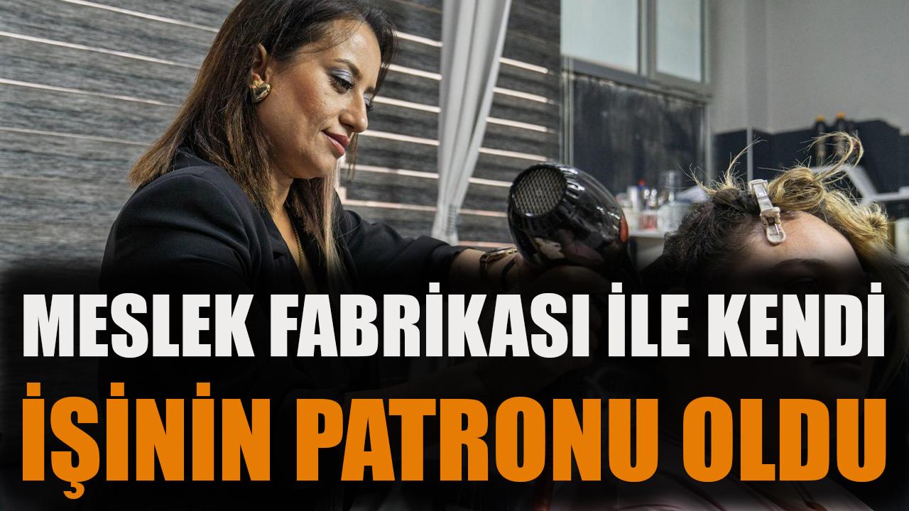Meslek Fabrikası ile kendi işinin patronu oldu