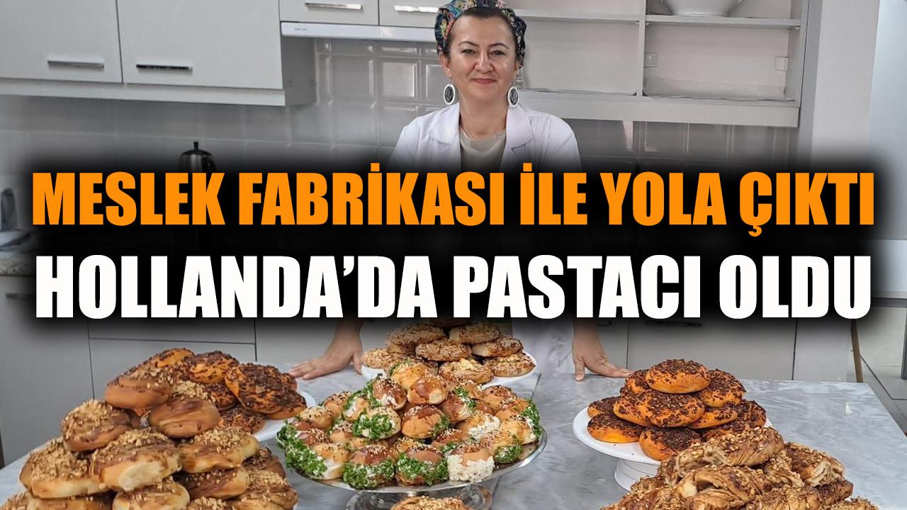 Meslek Fabrikası ile yola çıktı, Hollanda’da pastacı oldu