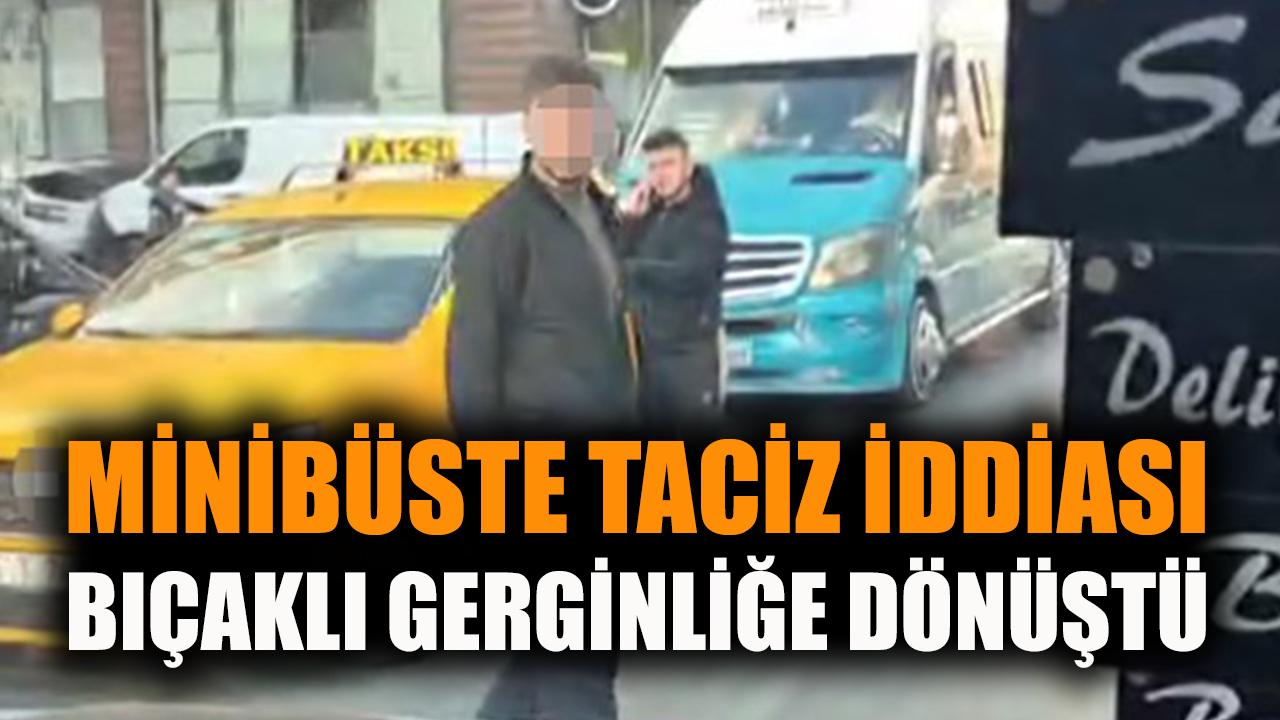 Minibüste taciz iddiası bıçaklı gerginliğe dönüştü