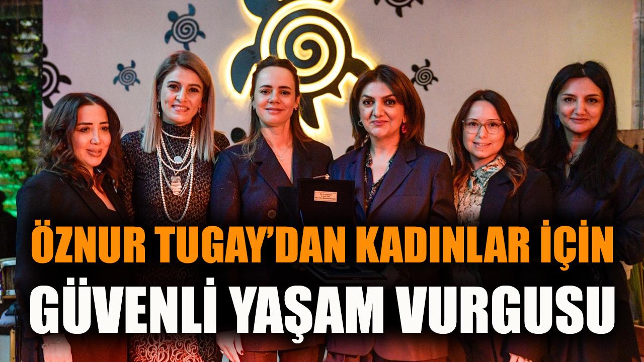 Öznur Tugay'dan kadınlar için güvenli yaşam vurgusu