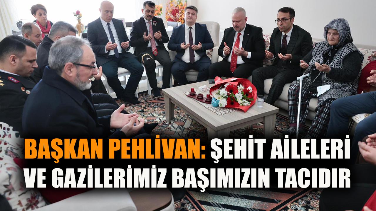 Pehlivan: Şehit aileleri ve gazilerimiz başımızın tacı