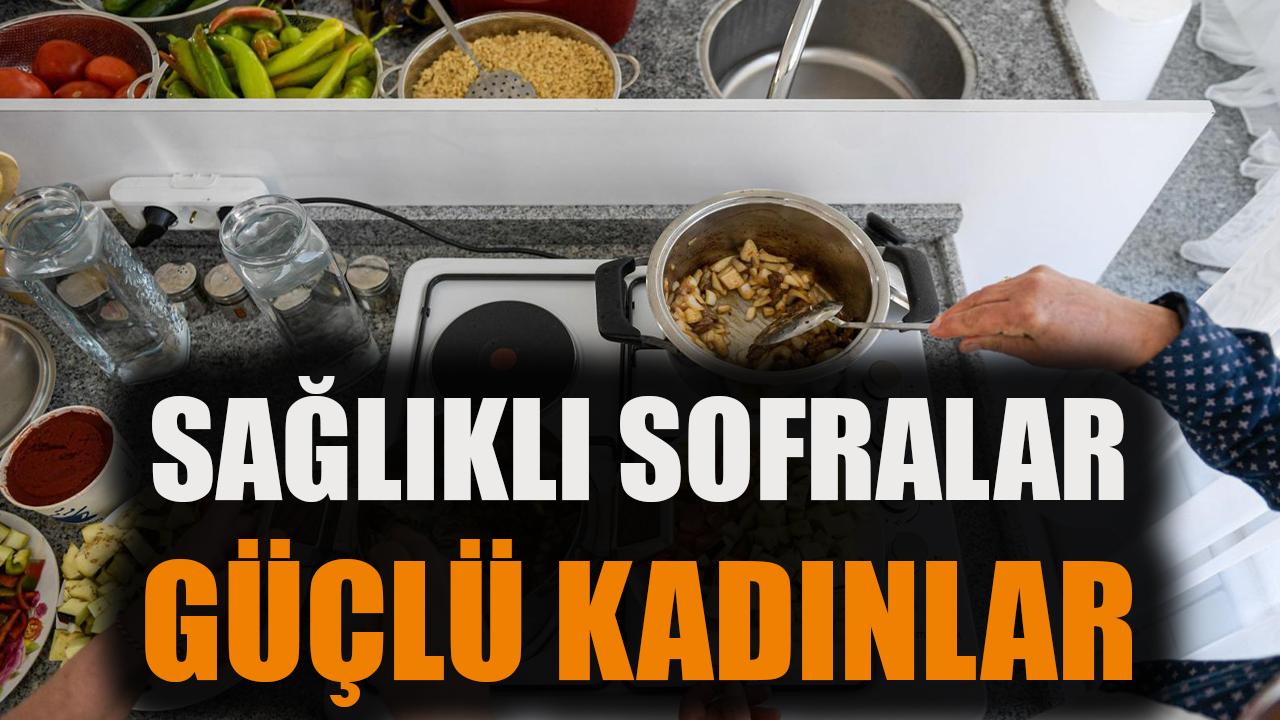 Sağlıklı sofralar, güçlü kadınlar