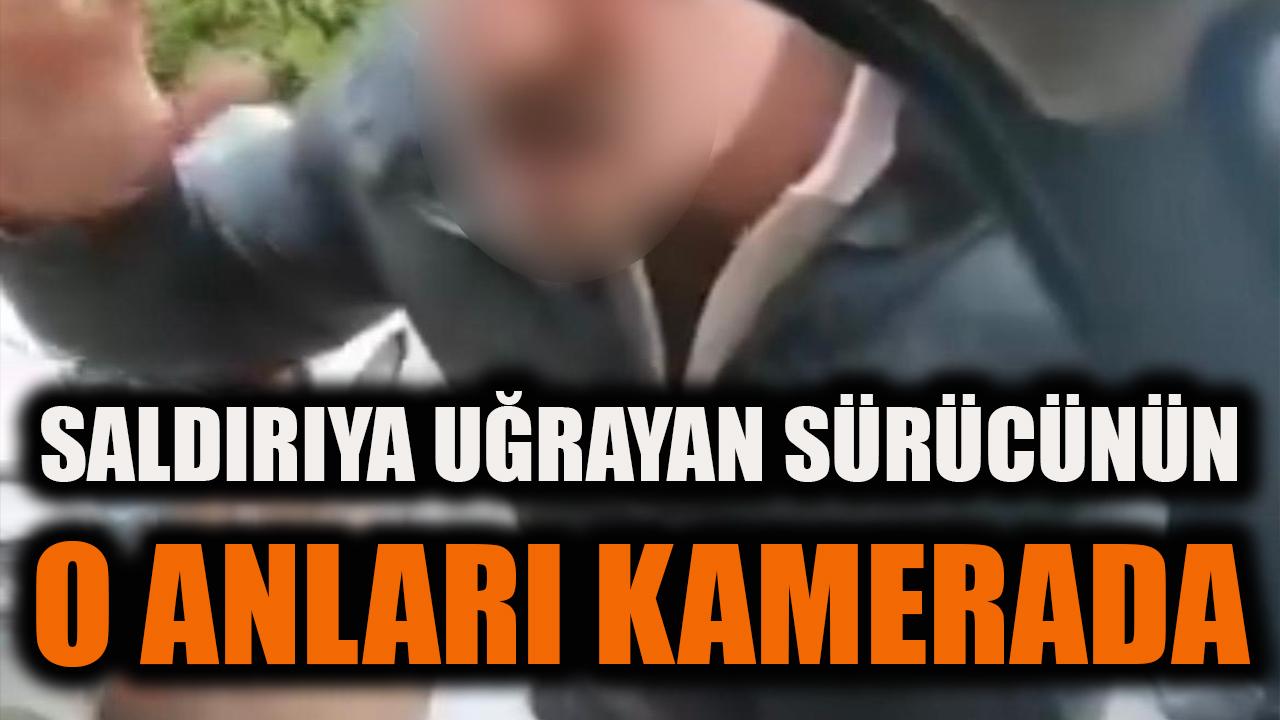 Saldırıya uğrayan sürücünün o anları kamerada