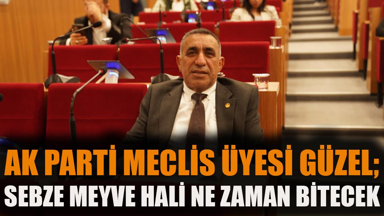 Sebahattin Güzel: ‘’Sebze meyve hali ne zaman bitecek?’’