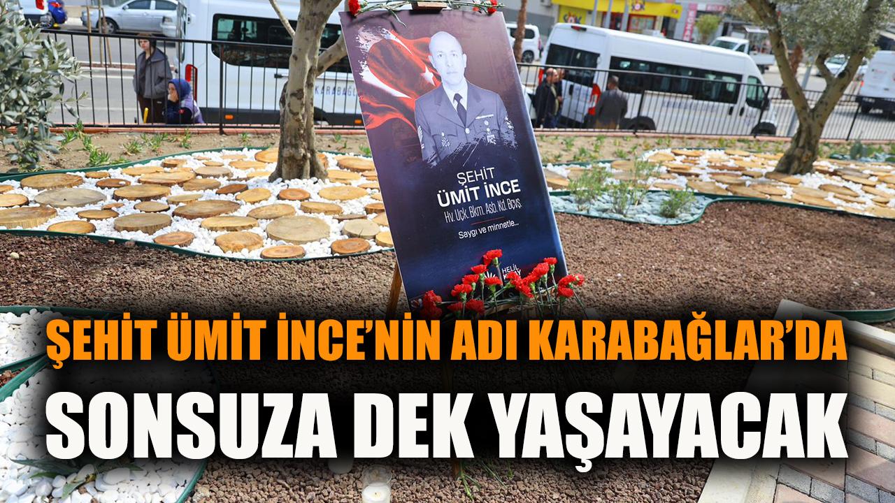 Şehit Ümit İnce’nin Adı Karabağlar ‘da Sonsuza Dek Yaşayacak