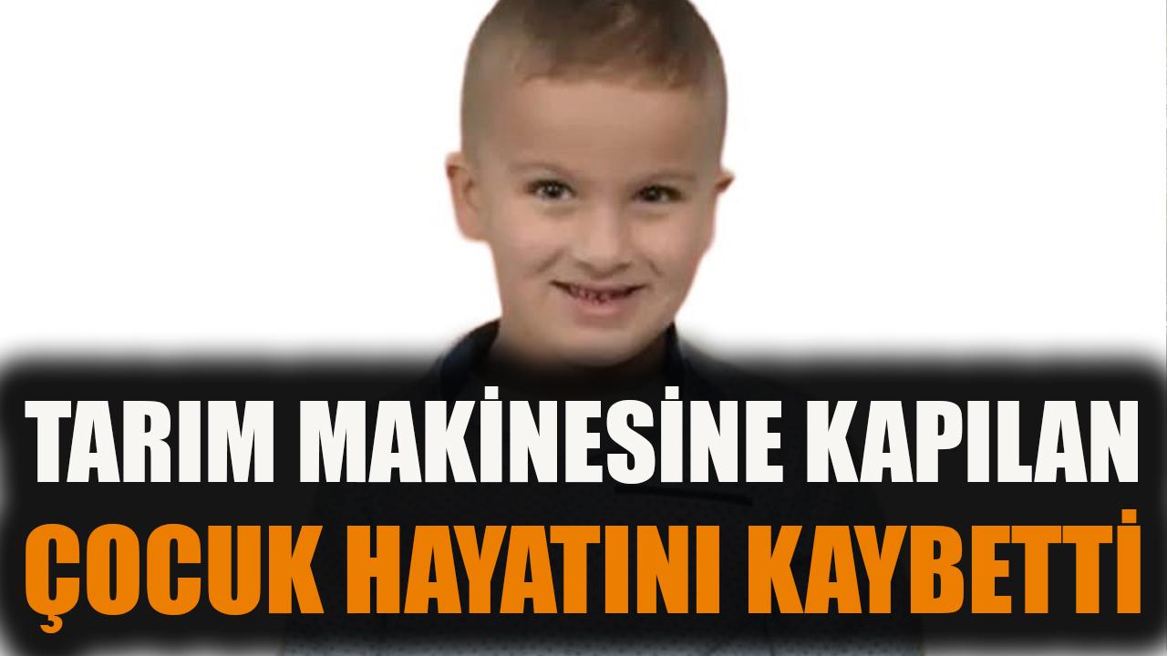 Tarım makinesine kapılan çocuk hayatını kaybetti