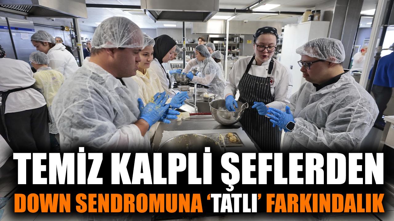 Temiz kalpli şeflerden down sendromuna ‘tatlı’ farkındalık