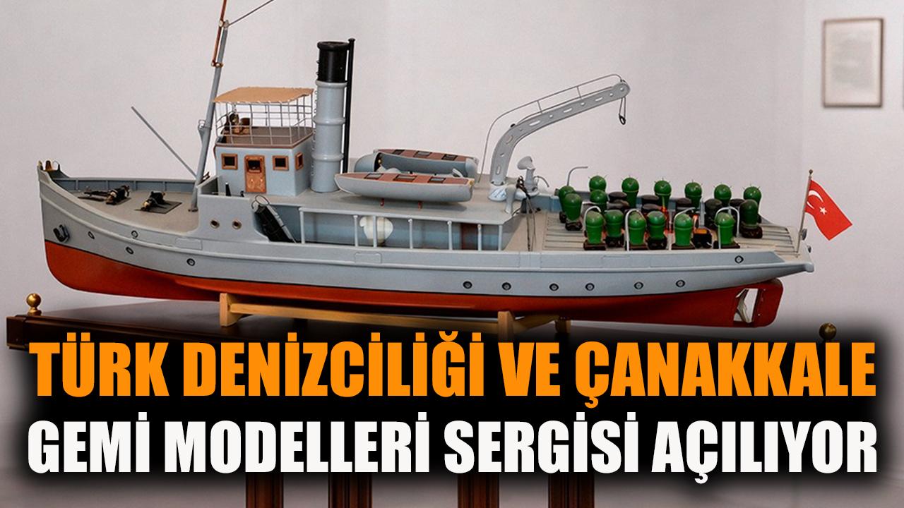 Türk Denizciliği ve Çanakkale Gemi Modeller sergisi açılıyor
