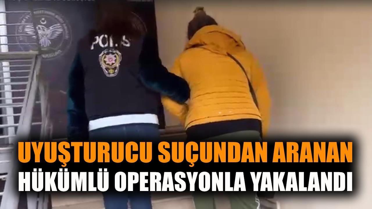 Uyuşturucu suçundan aranan hükümlü operasyonla yakalandı