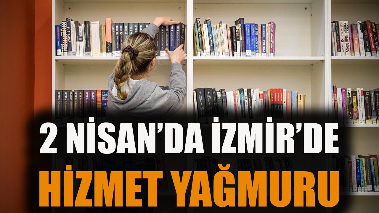 2 Nisan’da İzmir’de hizmet yağmuru