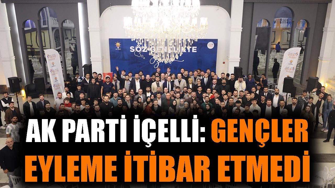 AK Partili İçelli: Gençler eyleme itibar etmedi