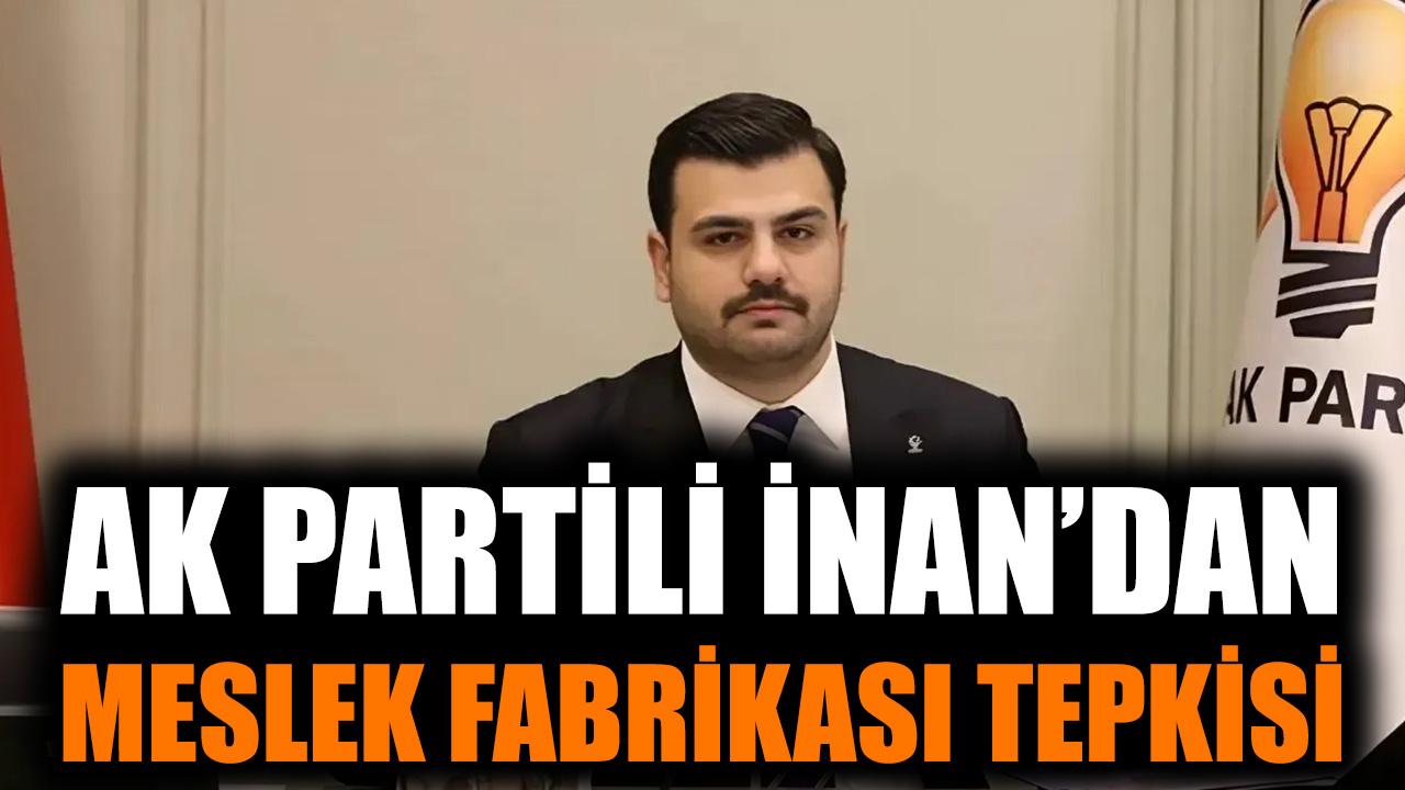 Ak Partili İnan’dan Meslek Fabrikası tepkisi