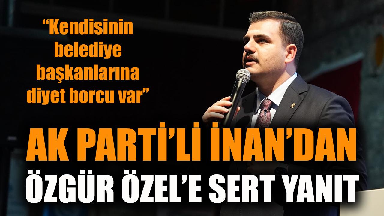 AK Parti’li İnan’dan Özgür Özel'e sert yanıt