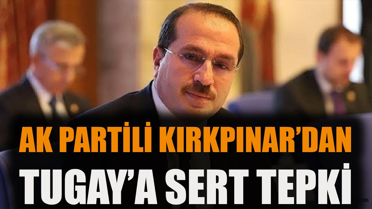 AK Partili Kırkpınar’dan Tugay’a Sert Tepki
