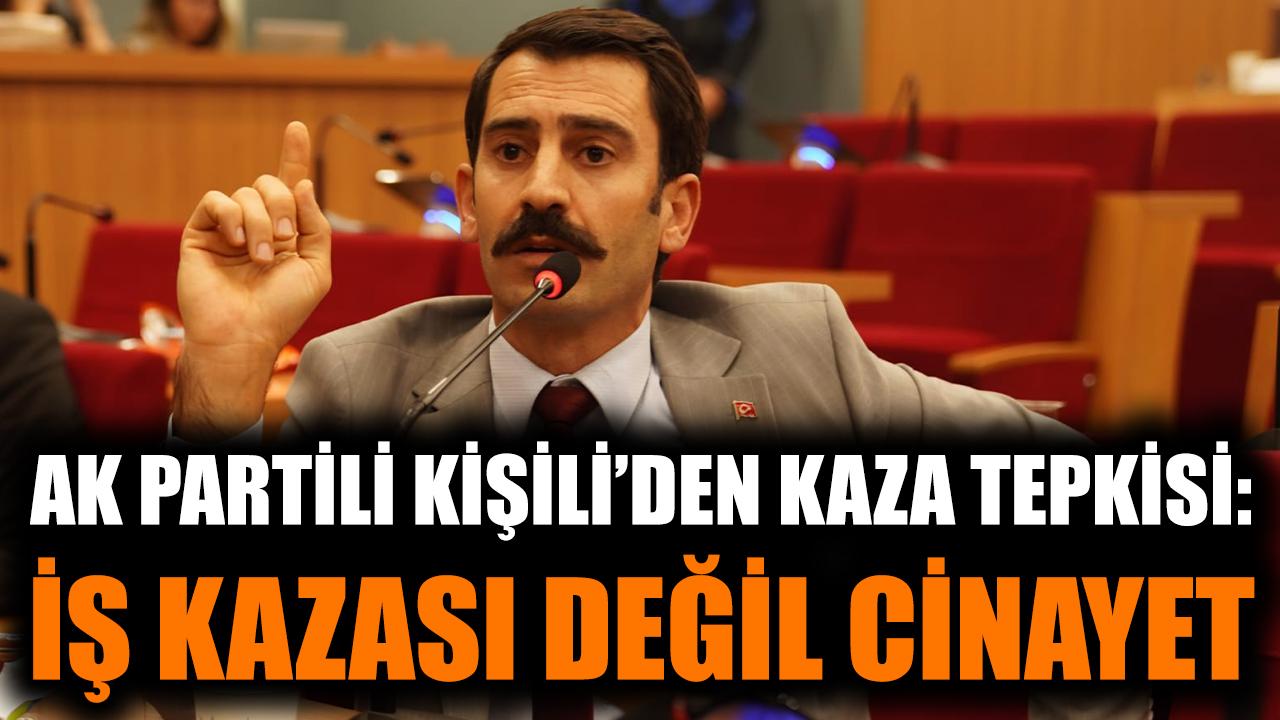 AK Partili Kişili’den kaza tepkisi: İş Kazası değil cinayet