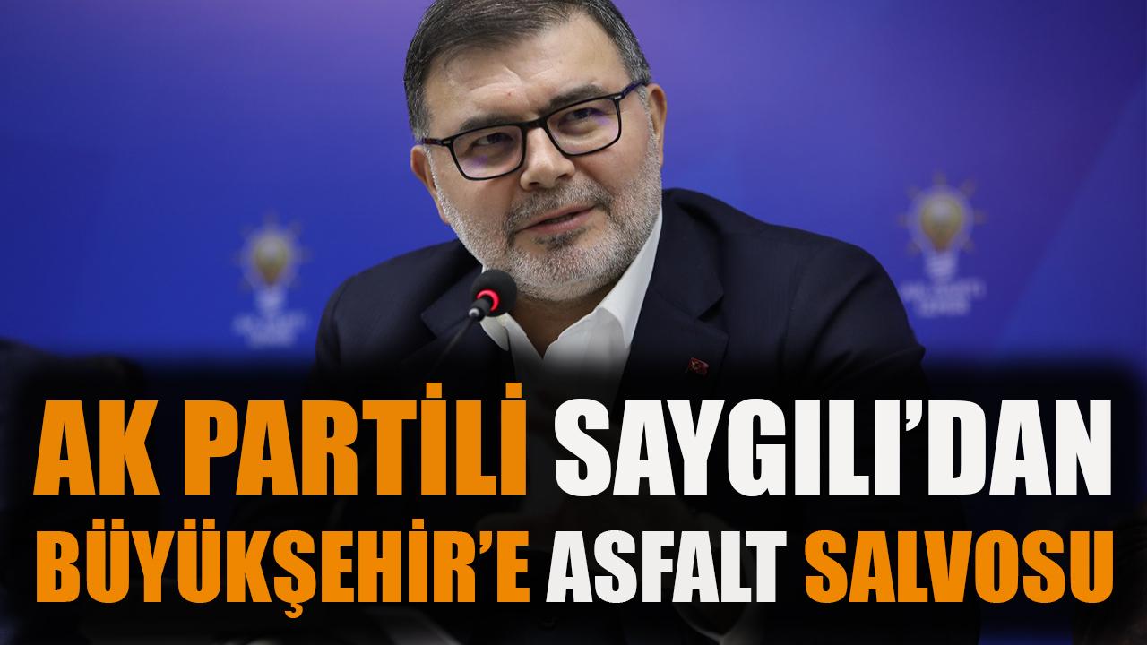 AK Partili Saygılı'dan Büyükşehir’e asfalt salvosu!
