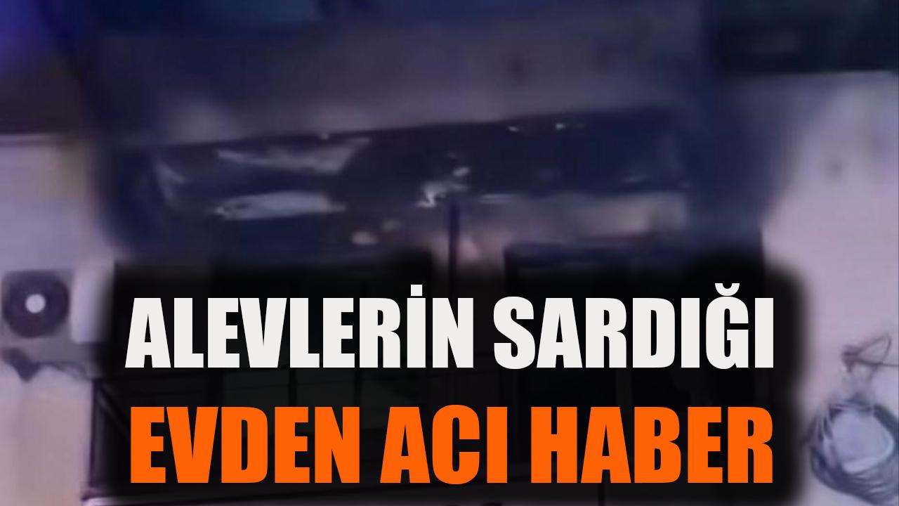 Alevlerin sardığı evden acı haber