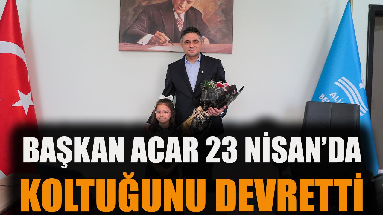 Başkan Acar 23 Nisan'da koltuğunu devretti