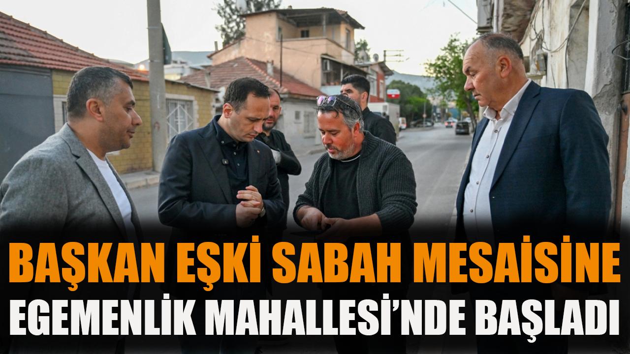 Başkan Eşki sabah mesaisine Egemenlik Mahallesi’nde başladı