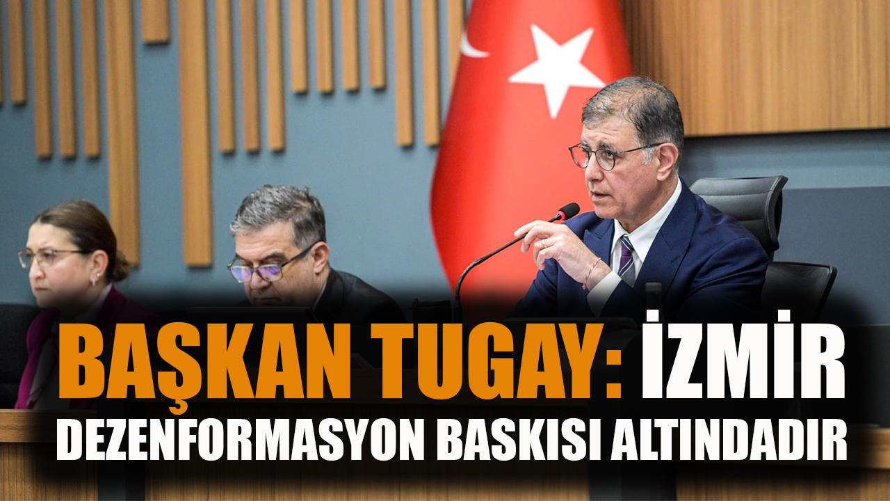 Başkan Tugay: İzmir dezenformasyon baskısı altındadır