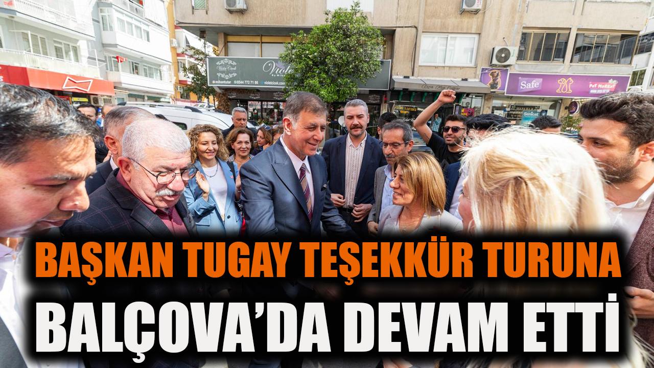 Başkan Tugay teşekkür turuna Balçova’da devam etti