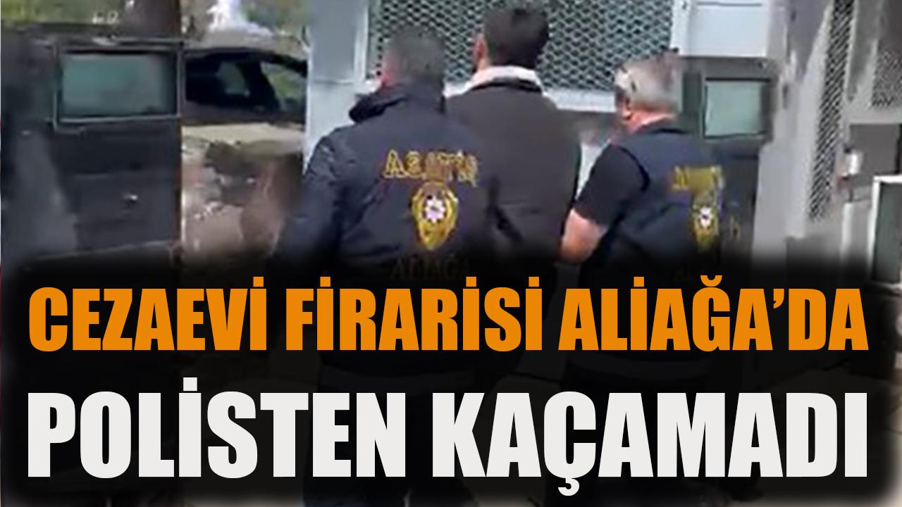 Cezaevi firarisi Aliağa'da polisten kaçamadı