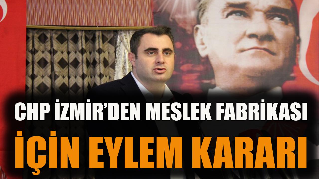 CHP İzmir’den Meslek Fabrikası için eylem kararı