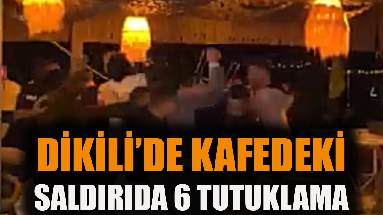 Dikili'de kafedeki saldırıya 6 tutuklama