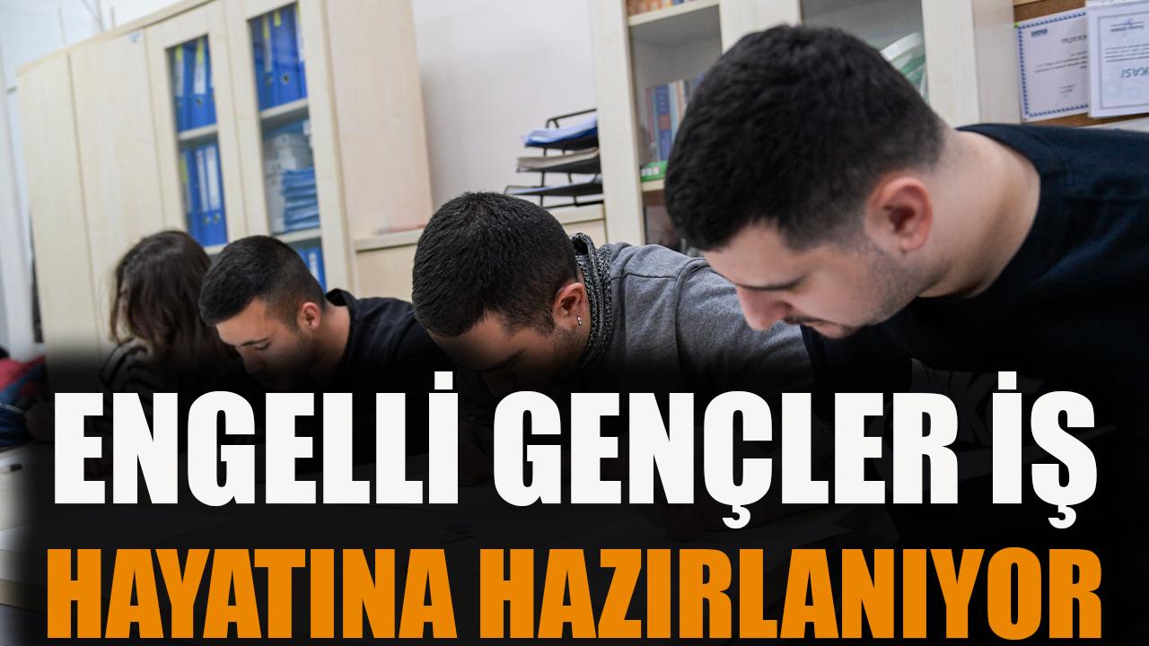 Engelli gençler, iş hayatına hazırlanıyor
